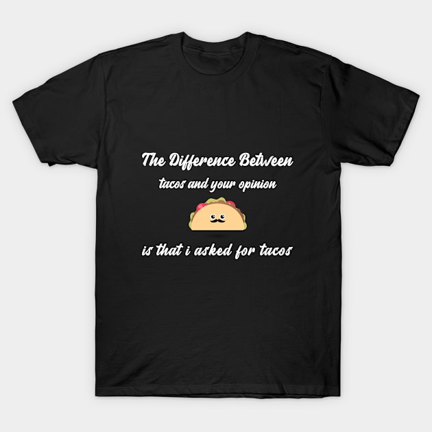 The Difference Between Tacos And Your Opinion T-Shirt by EVII101